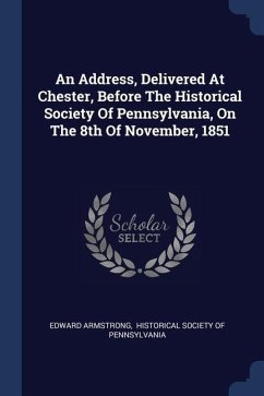 An Address, Delivered At Chester, Before The Historical Society Of Pennsylvania, On The 8th Of November, 1851 - Armstrong, Edward