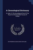 A Chronological Dictionary: Or Index To The Genealogical Chart Of The Royal And Distinguished Houses Of Europe