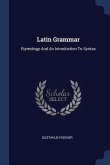 Latin Grammar: Etymology And An Introduction To Syntax