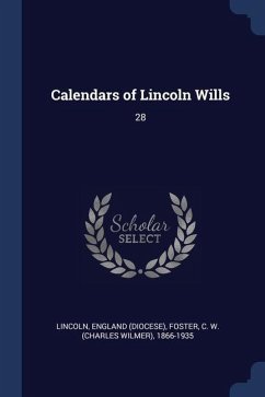 Calendars of Lincoln Wills: 28 - Lincoln, England; Foster, C. W.