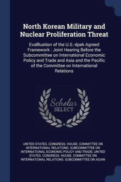 North Korean Military and Nuclear Proliferation Threat: Evallluation of the U.S.-dpek Agreed Framework: Joint Hearing Before the Subcommittee on Inter