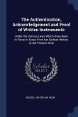The Authentication, Acknowledgement and Proof of Written Instruments: Under the Various Laws Which Have Been in Force in Texas From her Earliest Histo