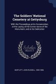 The Soldiers' National Cemetery at Gettysburg: With the Proceedings at its Consecration, at the Laying of the Corner-stone of the Monument, and at its