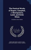 The Poetical Works of Rogers, Campbell, J. Montgomery, Lamb, and Kirke White: Complete in One Volume