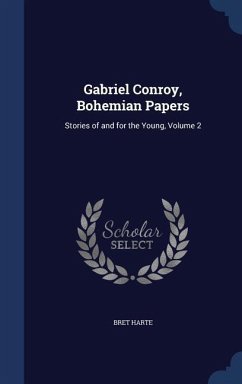 Gabriel Conroy, Bohemian Papers: Stories of and for the Young, Volume 2 - Harte, Bret