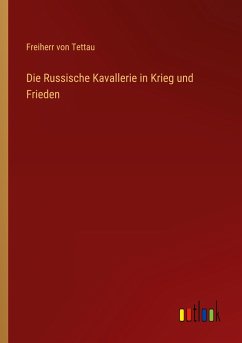 Die Russische Kavallerie in Krieg und Frieden - Tettau, Freiherr Von
