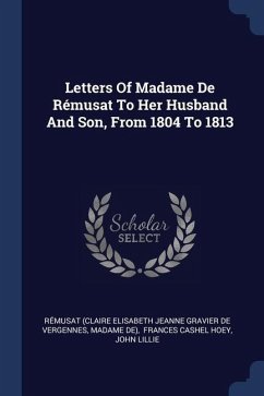 Letters Of Madame De Rémusat To Her Husband And Son, From 1804 To 1813 - De), Madame