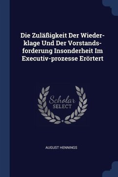 Die Zuläßigkeit Der Wieder-klage Und Der Vorstands-forderung Insonderheit Im Executiv-prozesse Erörtert - Hennings, August