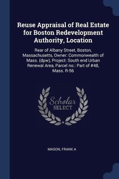 Reuse Appraisal of Real Estate for Boston Redevelopment Authority, Location: Rear of Albany Street, Boston, Massachusetts, Owner: Commonwealth of Mass - Mason, Frank A.