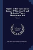 Reports of Tax Cases Under the Act 37 Vict. Cap. 16 and Under the Taxes Management Act; Volume 1