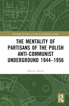 The Mentality of Partisans of the Polish Anti-Communist Underground 1944-1956 - Mazur, Mariusz