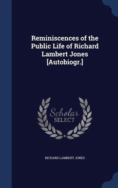 Reminiscences of the Public Life of Richard Lambert Jones [Autobiogr.] - Jones, Richard Lambert