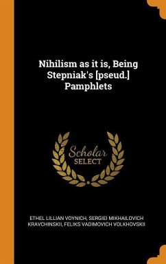 Nihilism as it is, Being Stepniak's [pseud.] Pamphlets - Voynich, Ethel Lillian; Kravchinskii, Sergiei Mikhailovich; Volkhovskii, Feliks Vadimovich