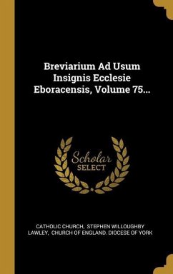 Breviarium Ad Usum Insignis Ecclesie Eboracensis, Volume 75... - Church, Catholic