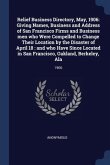 Relief Business Directory, May, 1906: Giving Names, Business and Address of San Francisco Firms and Business men who Were Compelled to Change Their Lo