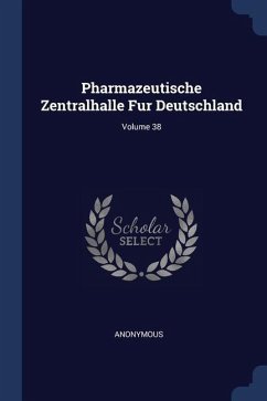 Pharmazeutische Zentralhalle Fur Deutschland; Volume 38 - Anonymous