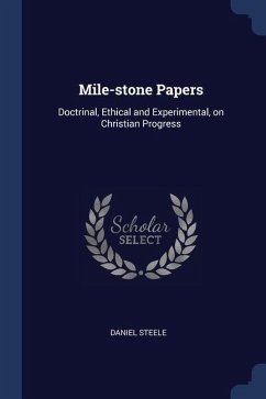 Mile-stone Papers: Doctrinal, Ethical and Experimental, on Christian Progress - Steele, Daniel