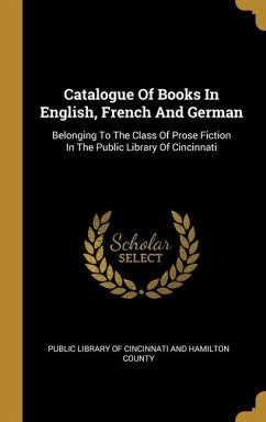 Catalogue Of Books In English, French And German: Belonging To The Class Of Prose Fiction In The Public Library Of Cincinnati