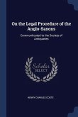 On the Legal Procedure of the Anglo-Saxons: Communitcated to the Society of Antiquaries