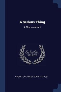 A Serious Thing: A Play in one Act - Gogarty, Oliver St John