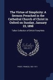 The Virtue of Simplicity: A Sermon Preached in the Cathedral Church of Christ in Oxford on Sunday, January 23, 1898: Talbot Collection of Britis