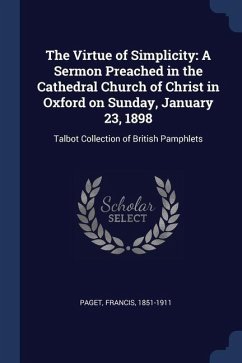 The Virtue of Simplicity: A Sermon Preached in the Cathedral Church of Christ in Oxford on Sunday, January 23, 1898: Talbot Collection of Britis - Paget, Francis