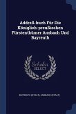 Addreß-buch Für Die Königlich-preußischen Fürstenthümer Ansbach Und Bayreuth