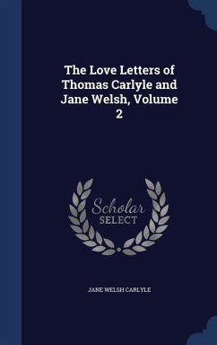 The Love Letters of Thomas Carlyle and Jane Welsh, Volume 2 - Carlyle, Jane Welsh