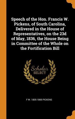 Speech of the Hon. Francis W. Pickens, of South Carolina, Delivered in the House of Representatives, on the 23d of May, 1836, the House Being in Commi - Pickens, F. W.