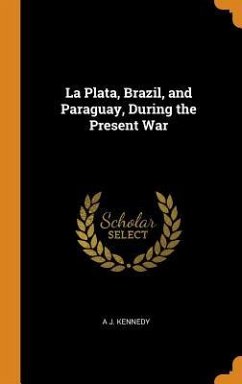 La Plata, Brazil, and Paraguay, During the Present War - Kennedy, A. J.
