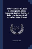 Four Centuries of Greek Learning in England; Inaugural Lecture Delivered Before the University of Oxford on 8 March 1894