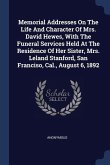 Memorial Addresses On The Life And Character Of Mrs. David Hewes, With The Funeral Services Held At The Residence Of Her Sister, Mrs. Leland Stanford, San Franciso, Cal., August 6, 1892