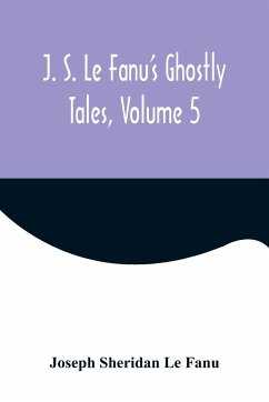 J. S. Le Fanu's Ghostly Tales, Volume 5 - Sheridan Le Fanu, Joseph