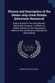 History and Description of the Steam-ship Great Britain [electronic Resource]: Built at Bristol for the Great Western Steam-ship Company: to Which are