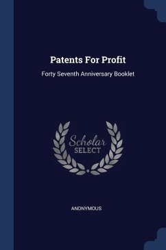 Patents For Profit: Forty Seventh Anniversary Booklet - Anonymous