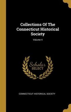 Collections Of The Connecticut Historical Society; Volume 4 - Society, Connecticut Historical