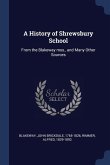 A History of Shrewsbury School: From the Blakeway mss., and Many Other Sources