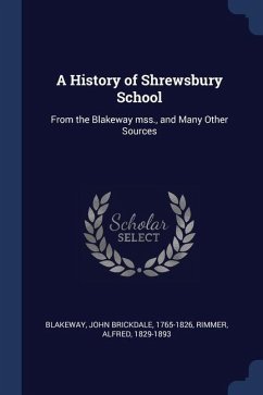 A History of Shrewsbury School: From the Blakeway mss., and Many Other Sources - Blakeway, John Brickdale; Rimmer, Alfred