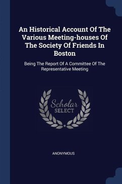 An Historical Account Of The Various Meeting-houses Of The Society Of Friends In Boston - Anonymous