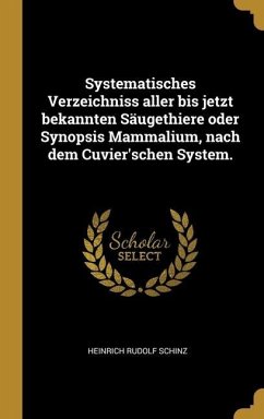 Systematisches Verzeichniss aller bis jetzt bekannten Säugethiere oder Synopsis Mammalium, nach dem Cuvier'schen System. - Schinz, Heinrich Rudolf