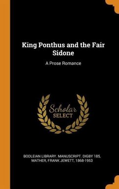 King Ponthus and the Fair Sidone: A Prose Romance - Mather, Frank Jewett