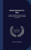 South America To-Day: A Study of Conditions, Social, Political and Commercial in Argentina, Uruguay and Brazil