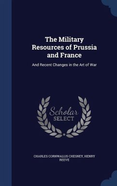 The Military Resources of Prussia and France - Chesney, Charles Cornwallis; Reeve, Henry