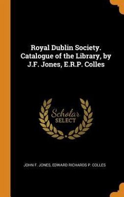 Royal Dublin Society. Catalogue of the Library, by J.F. Jones, E.R.P. Colles - Jones, John F.; Colles, Edward Richards P.