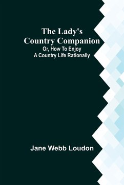 The Lady's Country Companion; Or, How to Enjoy a Country Life Rationally - Webb Loudon, Jane