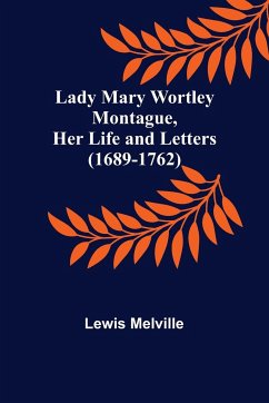 Lady Mary Wortley Montague, Her Life and Letters (1689-1762) - Melville, Lewis