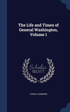 The Life and Times of General Washington, Volume 1 - Edmonds, Cyrus R.