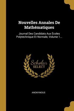 Nouvelles Annales De Mathématiques: Journal Des Candidats Aux Écoles Polytechnique Et Normale, Volume 1...