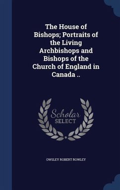 The House of Bishops; Portraits of the Living Archbishops and Bishops of the Church of England in Canada .. - Rowley, Owsley Robert