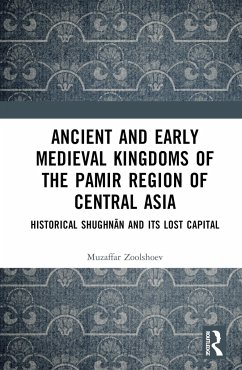 Ancient and Early Medieval Kingdoms of the Pamir Region of Central Asia - Zoolshoev, Muzaffar Zoirshoevich (Institute of Ismaili Studies, Unit